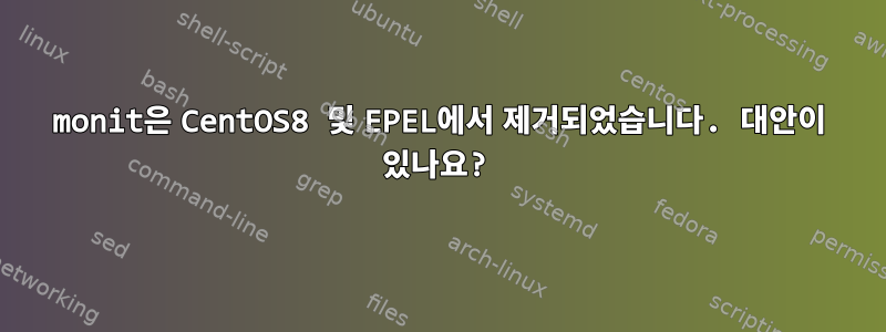 monit은 CentOS8 및 EPEL에서 제거되었습니다. 대안이 있나요?