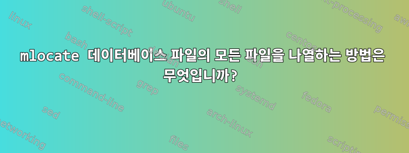 mlocate 데이터베이스 파일의 모든 파일을 나열하는 방법은 무엇입니까?