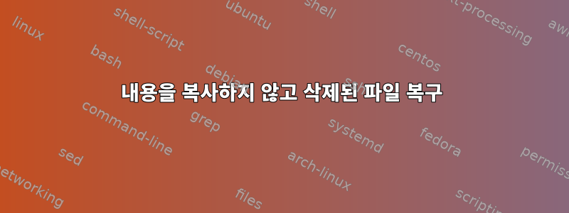 내용을 복사하지 않고 삭제된 파일 복구