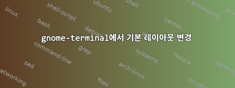 gnome-terminal에서 기본 레이아웃 변경