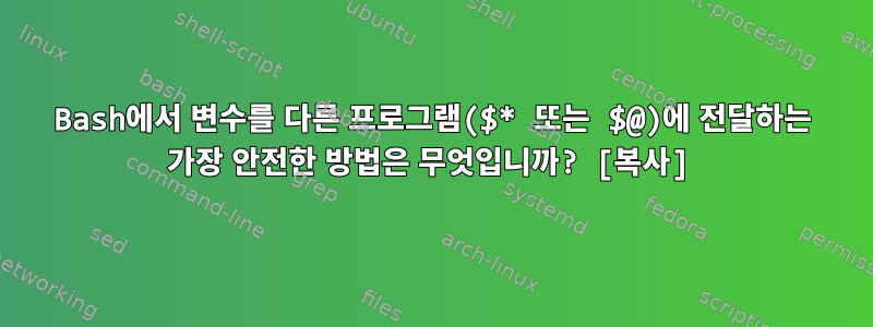 Bash에서 변수를 다른 프로그램($* 또는 $@)에 전달하는 가장 안전한 방법은 무엇입니까? [복사]