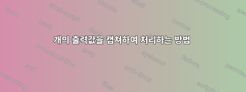 2개의 출력값을 캡쳐하여 처리하는 방법