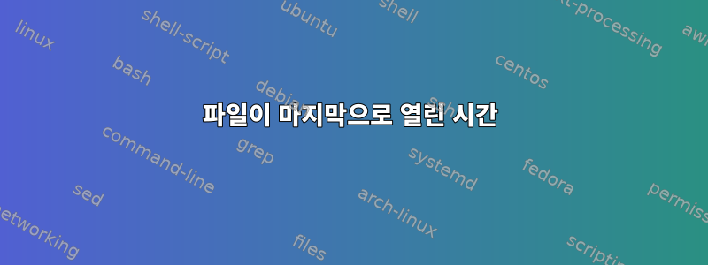 파일이 마지막으로 열린 시간