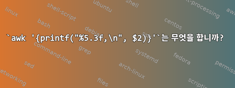 `awk '{printf("%5.3f,\n", $2)}'`는 무엇을 합니까?