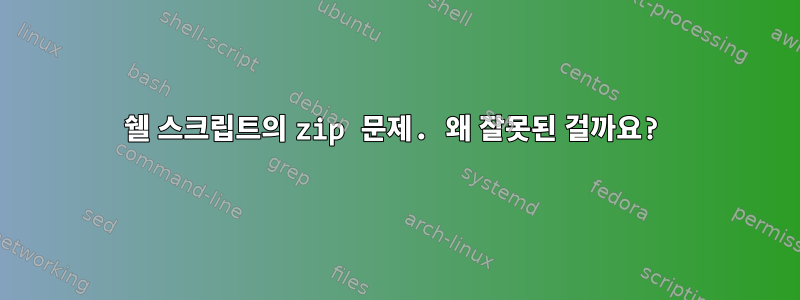 쉘 스크립트의 zip 문제. 왜 잘못된 걸까요?