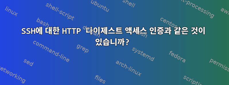 SSH에 대한 HTTP 다이제스트 액세스 인증과 같은 것이 있습니까?