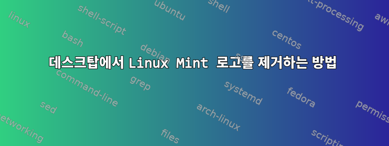 데스크탑에서 Linux Mint 로고를 제거하는 방법