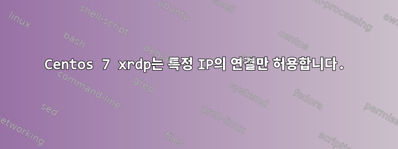 Centos 7 xrdp는 특정 IP의 연결만 허용합니다.