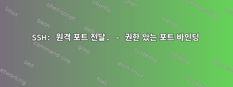 SSH: 원격 포트 전달. - 권한 있는 포트 바인딩