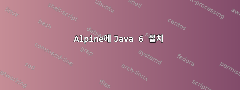 Alpine에 Java 6 설치