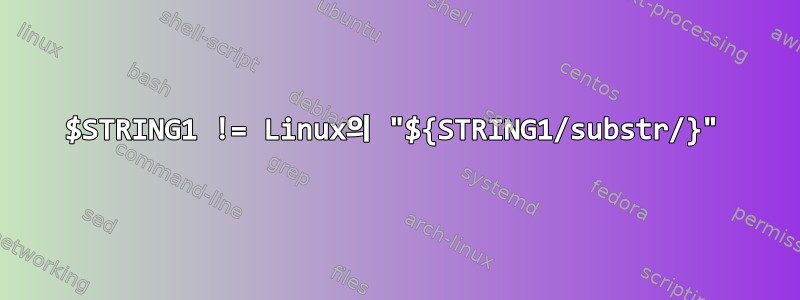 $STRING1 != Linux의 "${STRING1/substr/}"