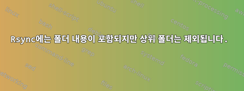 Rsync에는 폴더 내용이 포함되지만 상위 폴더는 제외됩니다.