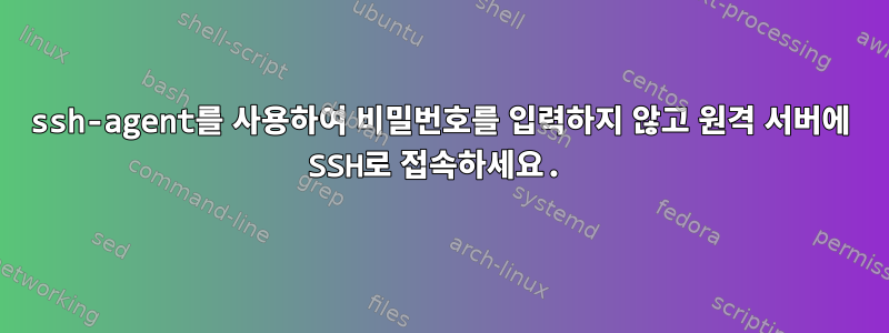 ssh-agent를 사용하여 비밀번호를 입력하지 않고 원격 서버에 SSH로 접속하세요.