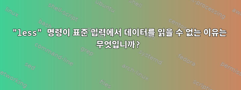 "less" 명령이 표준 입력에서 데이터를 읽을 수 없는 이유는 무엇입니까?