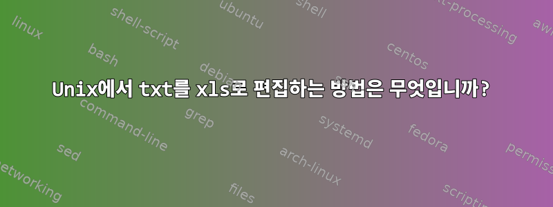 Unix에서 txt를 xls로 편집하는 방법은 무엇입니까?