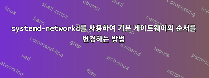 systemd-networkd를 사용하여 기본 게이트웨이의 순서를 변경하는 방법