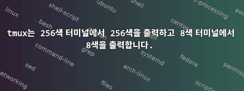 tmux는 256색 터미널에서 256색을 출력하고 8색 터미널에서 8색을 출력합니다.