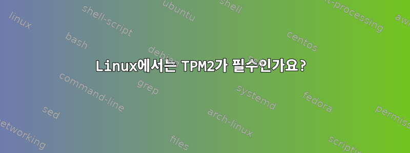 Linux에서는 TPM2가 필수인가요?