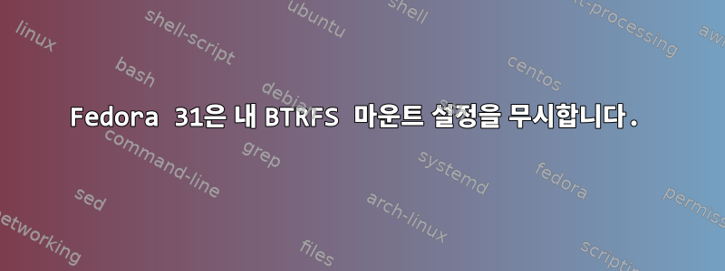 Fedora 31은 내 BTRFS 마운트 설정을 무시합니다.