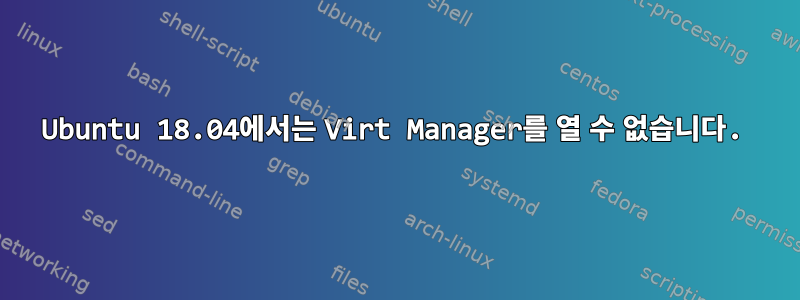 Ubuntu 18.04에서는 Virt Manager를 열 수 없습니다.