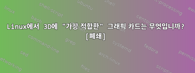 Linux에서 3D에 "가장 적합한" 그래픽 카드는 무엇입니까? [폐쇄]