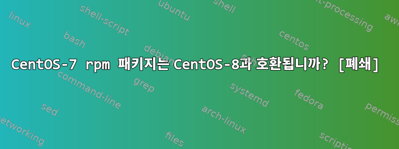 CentOS-7 rpm 패키지는 CentOS-8과 호환됩니까? [폐쇄]