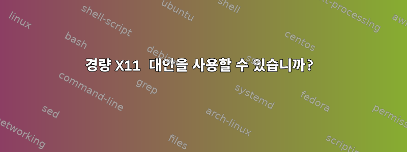 경량 X11 대안을 사용할 수 있습니까?