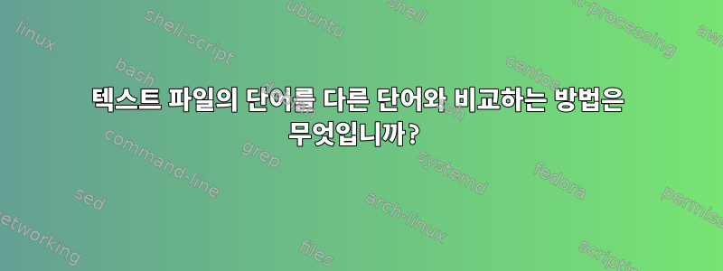 텍스트 파일의 단어를 다른 단어와 비교하는 방법은 무엇입니까?