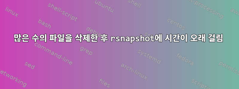 많은 수의 파일을 삭제한 후 rsnapshot에 시간이 오래 걸림