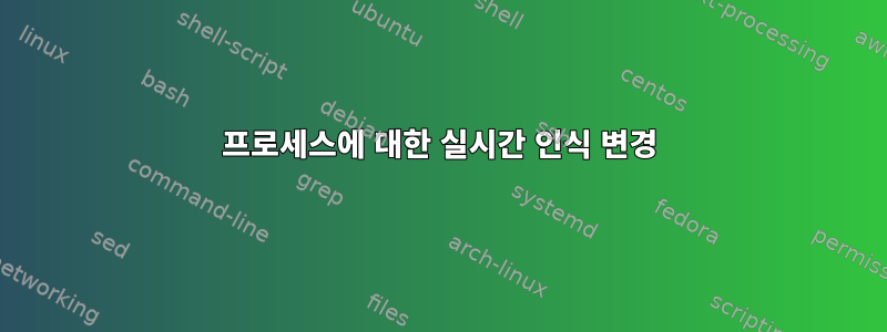 프로세스에 대한 실시간 인식 변경