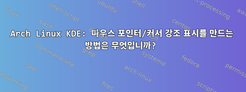 Arch Linux KDE: 마우스 포인터/커서 강조 표시를 만드는 방법은 무엇입니까?