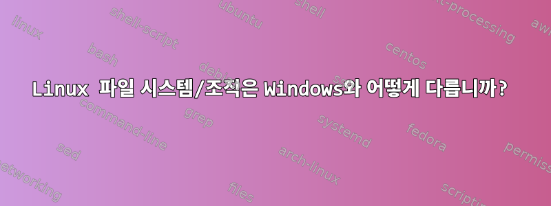 Linux 파일 시스템/조직은 Windows와 어떻게 다릅니까?