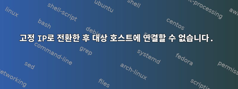 고정 IP로 전환한 후 대상 호스트에 연결할 수 없습니다.