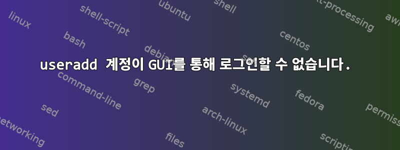 useradd 계정이 GUI를 통해 로그인할 수 없습니다.