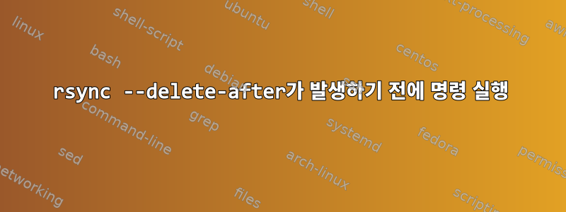 rsync --delete-after가 발생하기 전에 명령 실행