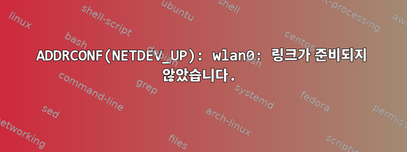 ADDRCONF(NETDEV_UP): wlan0: 링크가 준비되지 않았습니다.