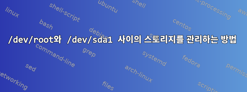 /dev/root와 /dev/sda1 사이의 스토리지를 관리하는 방법