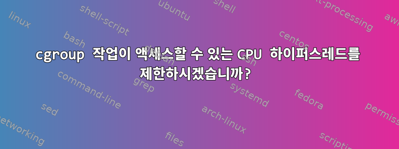 cgroup 작업이 액세스할 수 있는 CPU 하이퍼스레드를 제한하시겠습니까?