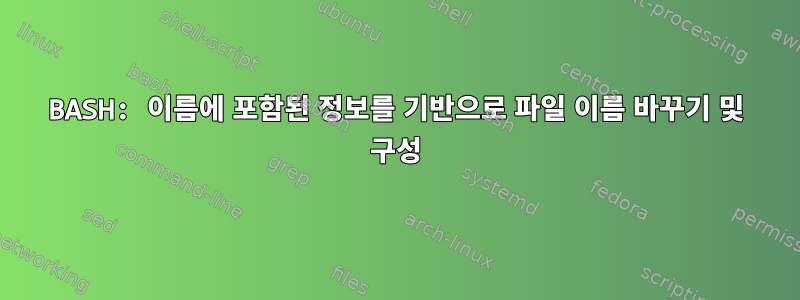 BASH: 이름에 포함된 정보를 기반으로 파일 이름 바꾸기 및 구성