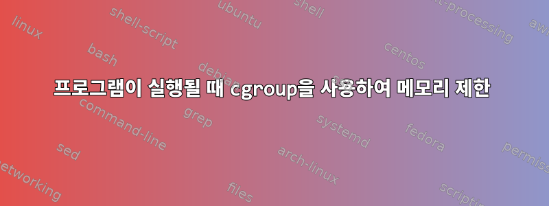 프로그램이 실행될 때 cgroup을 사용하여 메모리 제한