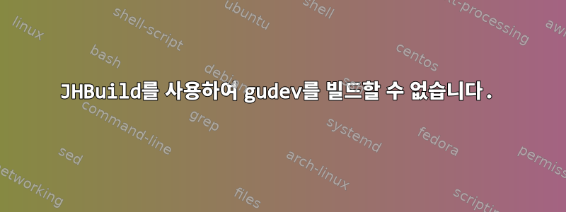 JHBuild를 사용하여 gudev를 빌드할 수 없습니다.