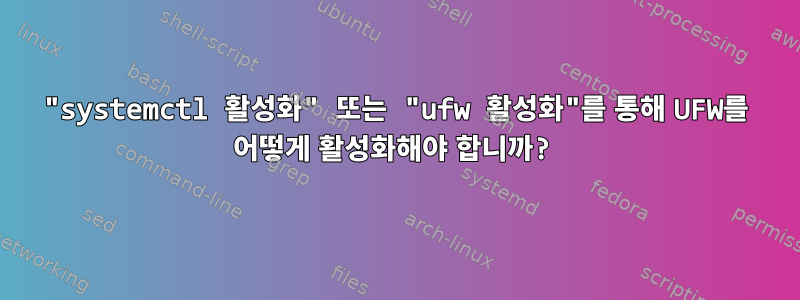 "systemctl 활성화" 또는 "ufw 활성화"를 통해 UFW를 어떻게 활성화해야 합니까?