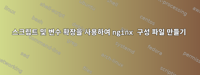 스크립트 및 변수 확장을 사용하여 nginx 구성 파일 만들기