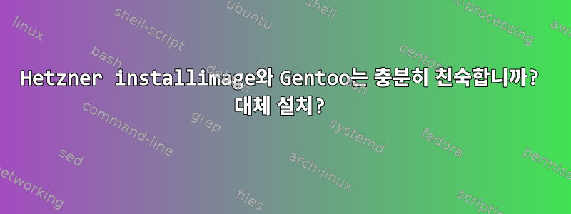 Hetzner installimage와 Gentoo는 충분히 친숙합니까? 대체 설치?