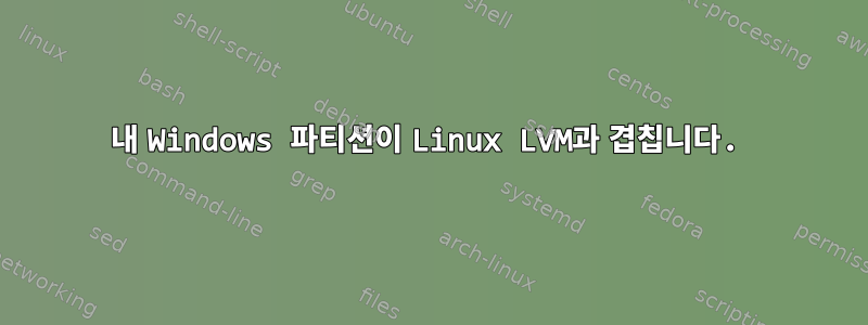 내 Windows 파티션이 Linux LVM과 겹칩니다.