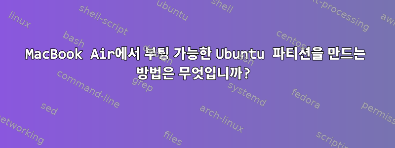 MacBook Air에서 부팅 가능한 Ubuntu 파티션을 만드는 방법은 무엇입니까?