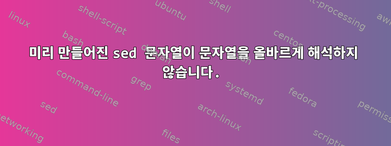 미리 만들어진 sed 문자열이 문자열을 올바르게 해석하지 않습니다.