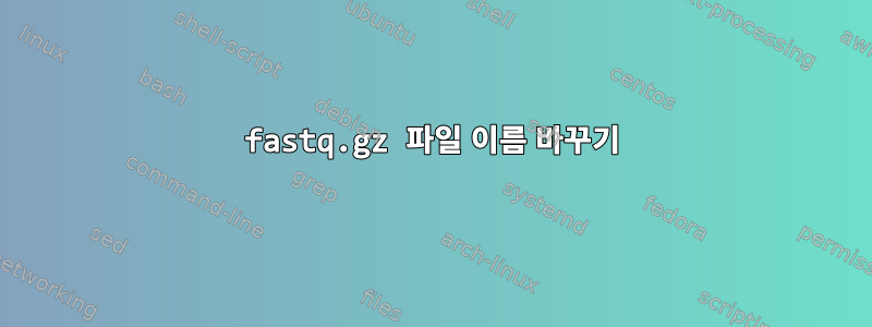 fastq.gz 파일 이름 바꾸기