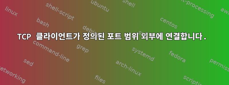 TCP 클라이언트가 정의된 포트 범위 외부에 연결합니다.