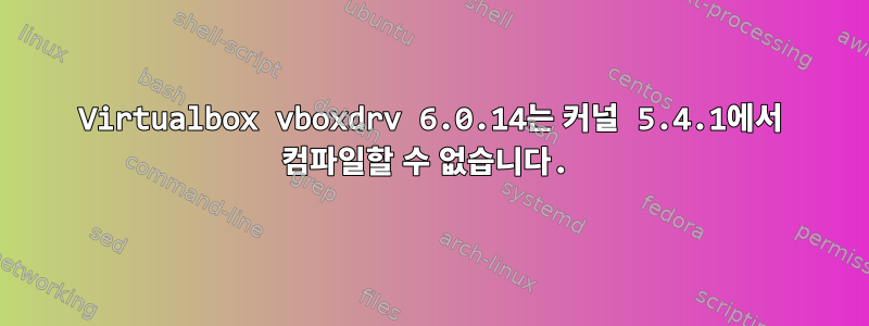 Virtualbox vboxdrv 6.0.14는 커널 5.4.1에서 컴파일할 수 없습니다.